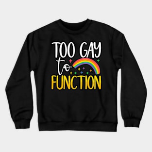 Too Gay to Function Crewneck Sweatshirt